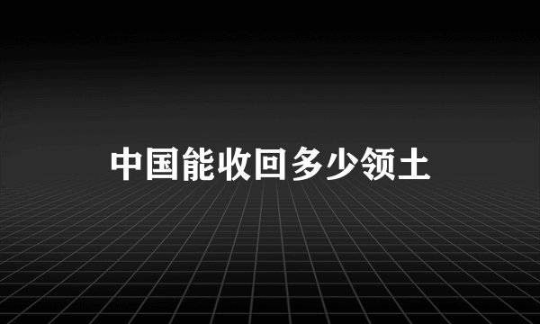 中国能收回多少领土
