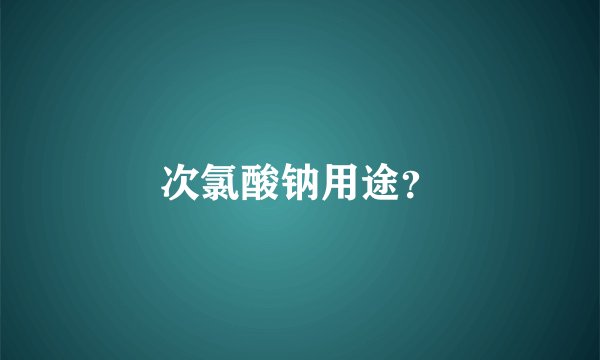 次氯酸钠用途？