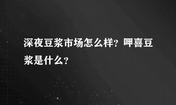 深夜豆浆市场怎么样？呷喜豆浆是什么？
