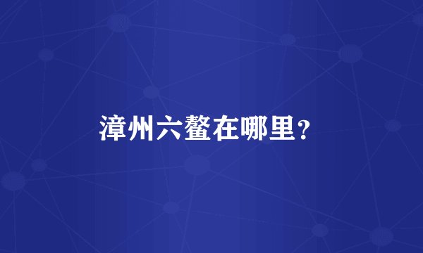 漳州六鳌在哪里？