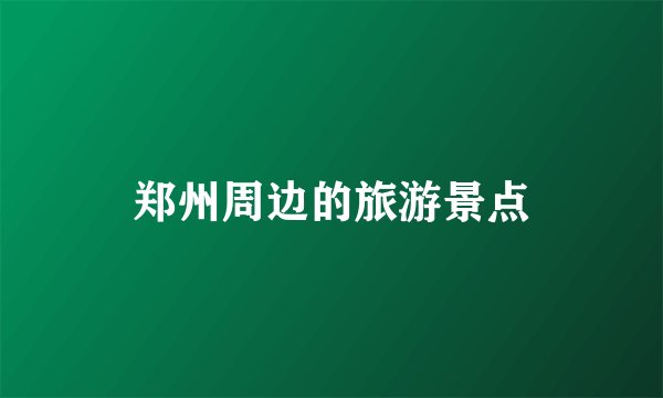 郑州周边的旅游景点