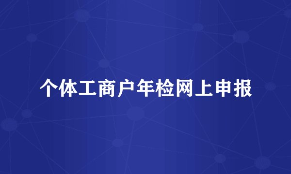 个体工商户年检网上申报