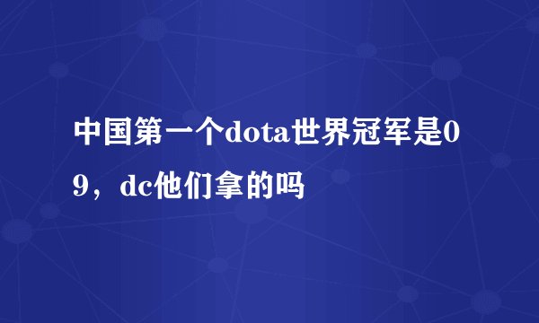 中国第一个dota世界冠军是09，dc他们拿的吗