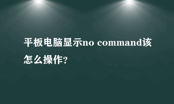 平板电脑显示no command该怎么操作？