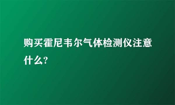 购买霍尼韦尔气体检测仪注意什么?