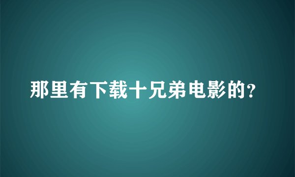 那里有下载十兄弟电影的？
