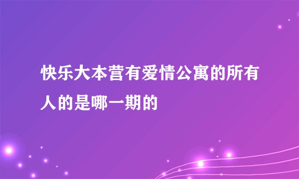 快乐大本营有爱情公寓的所有人的是哪一期的