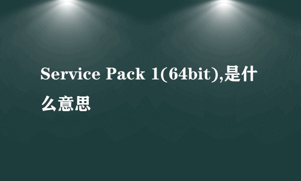 Service Pack 1(64bit),是什么意思