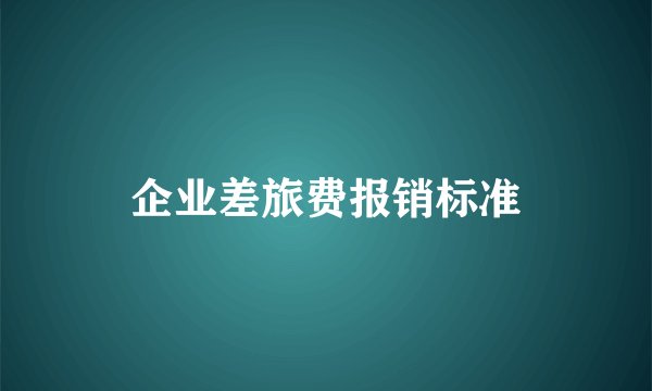 企业差旅费报销标准