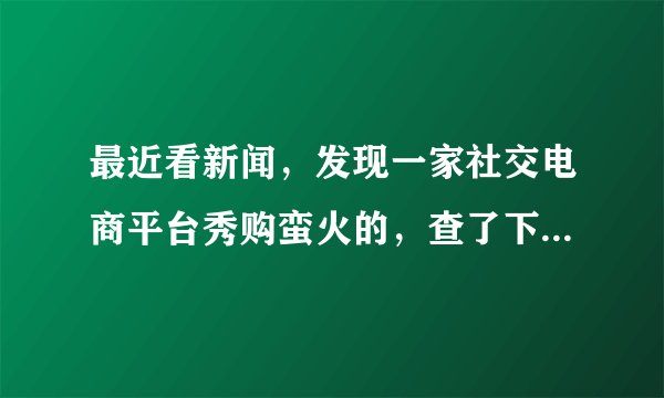 最近看新闻，发现一家社交电商平台秀购蛮火的，查了下很多人说在上面买东西分享给别人能有机会赚点奖励金