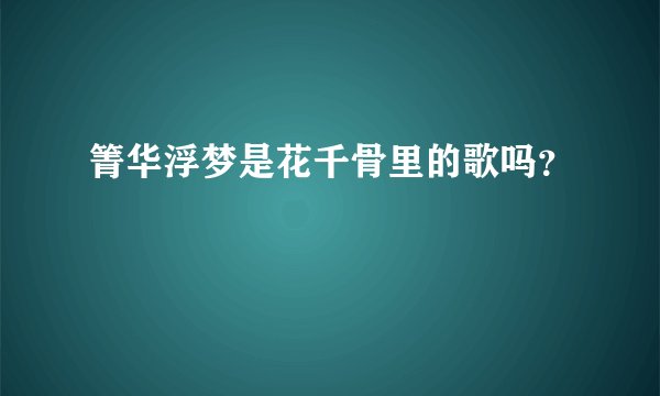 箐华浮梦是花千骨里的歌吗？