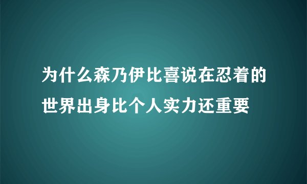 为什么森乃伊比喜说在忍着的世界出身比个人实力还重要