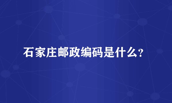 石家庄邮政编码是什么？