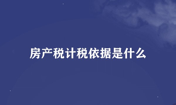 房产税计税依据是什么