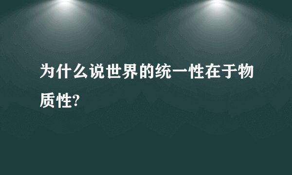 为什么说世界的统一性在于物质性?
