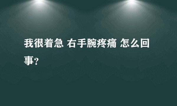 我很着急 右手腕疼痛 怎么回事？