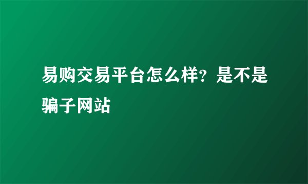 易购交易平台怎么样？是不是骗子网站