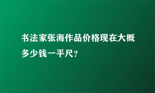 书法家张海作品价格现在大概多少钱一平尺？