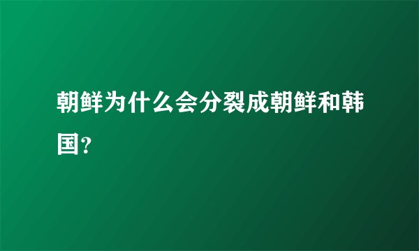 朝鲜为什么会分裂成朝鲜和韩国?