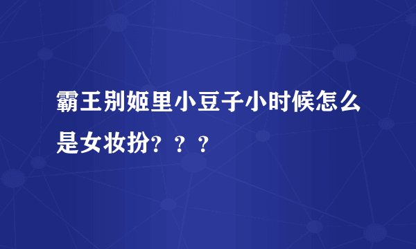 霸王别姬里小豆子小时候怎么是女妆扮？？？