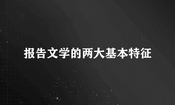报告文学的两大基本特征