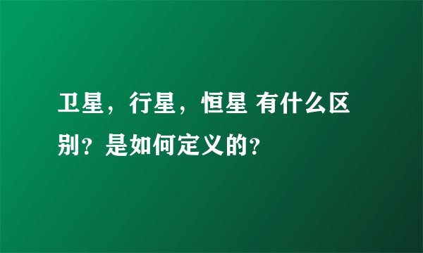 卫星，行星，恒星 有什么区别？是如何定义的？