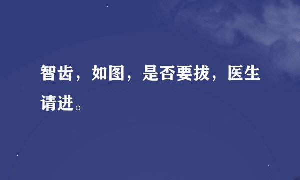 智齿，如图，是否要拔，医生请进。