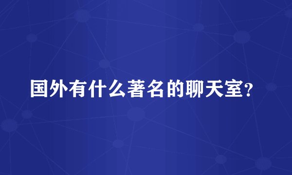 国外有什么著名的聊天室？