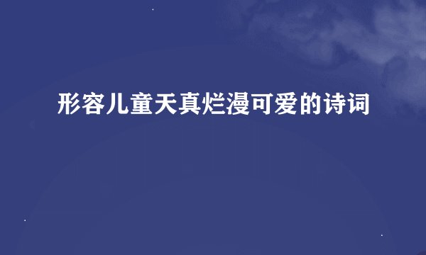 形容儿童天真烂漫可爱的诗词