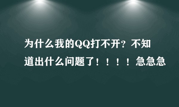为什么我的QQ打不开？不知道出什么问题了！！！！急急急