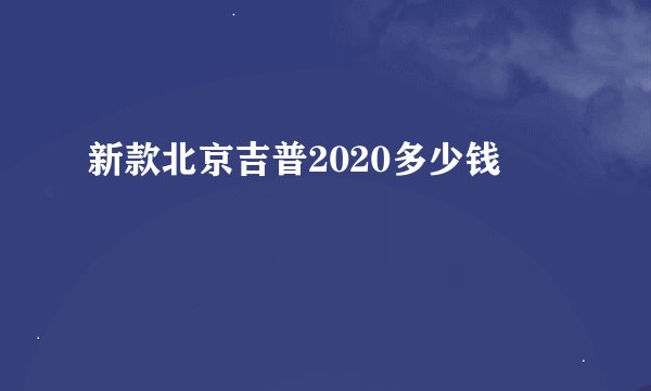新款北京吉普2020多少钱