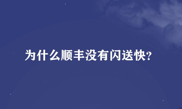 为什么顺丰没有闪送快？