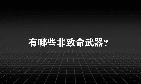 有哪些非致命武器？