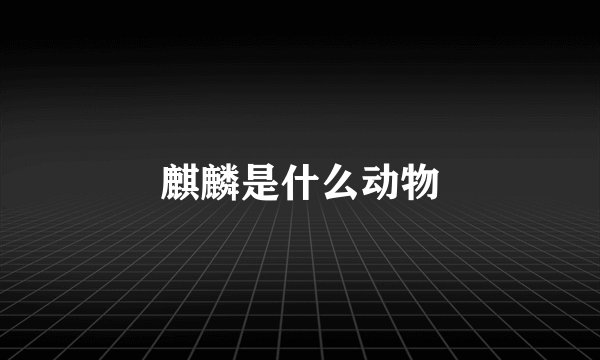 麒麟是什么动物