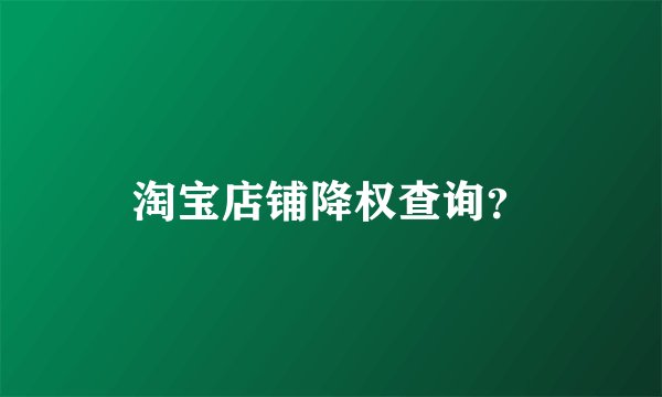 淘宝店铺降权查询？
