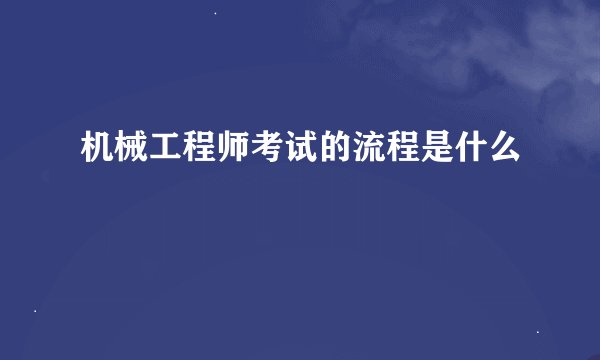 机械工程师考试的流程是什么