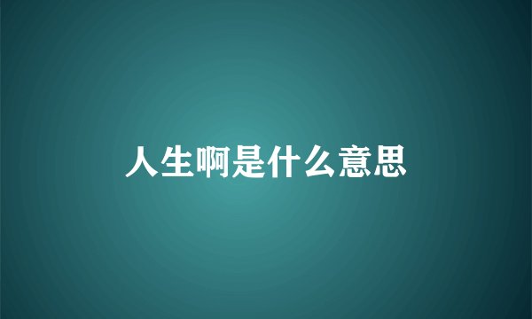 人生啊是什么意思
