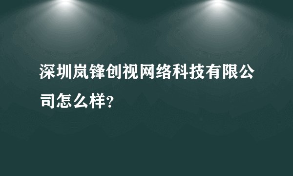 深圳岚锋创视网络科技有限公司怎么样？