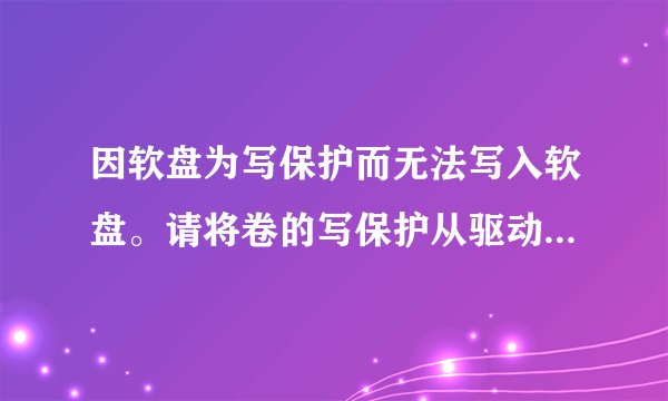 因软盘为写保护而无法写入软盘。请将卷的写保护从驱动器\Device\Harddisk1\DR9中删除