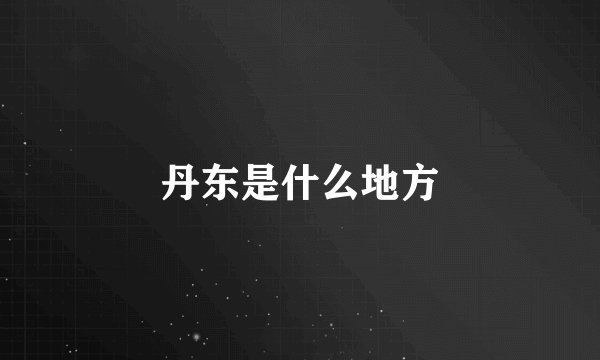 丹东是什么地方