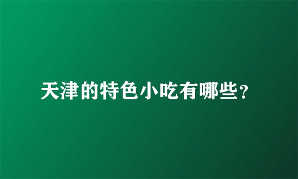 天津的特色小吃有哪些？