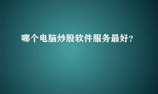 哪个电脑炒股软件服务最好？