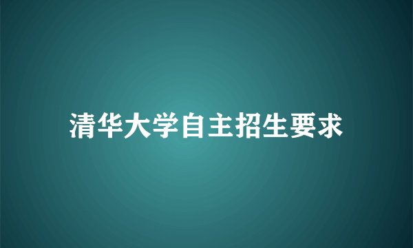清华大学自主招生要求