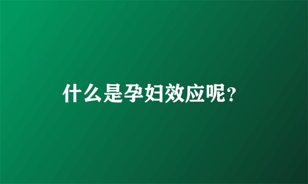 什么是孕妇效应呢？