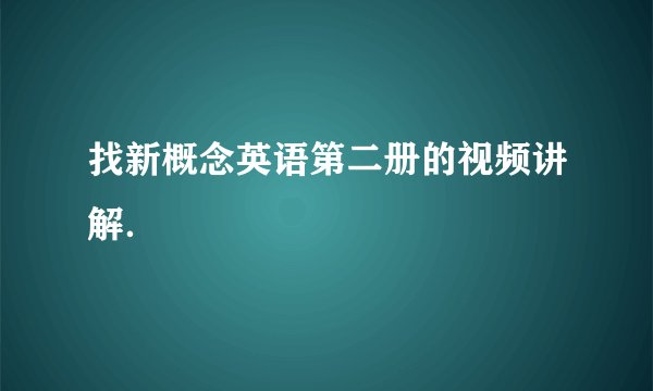 找新概念英语第二册的视频讲解．