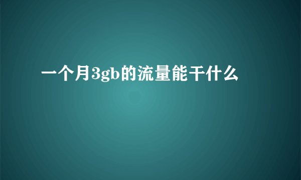 一个月3gb的流量能干什么