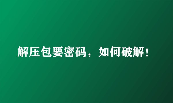解压包要密码，如何破解！