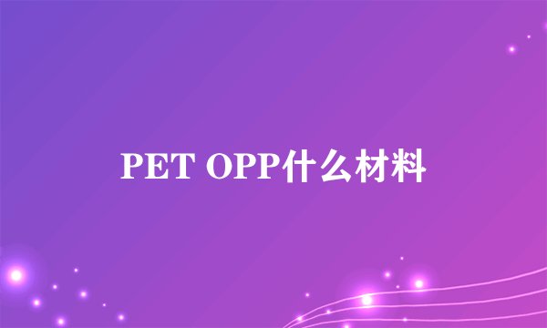 PET OPP什么材料