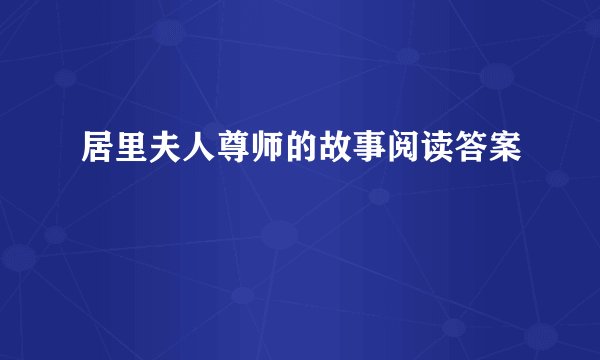 居里夫人尊师的故事阅读答案