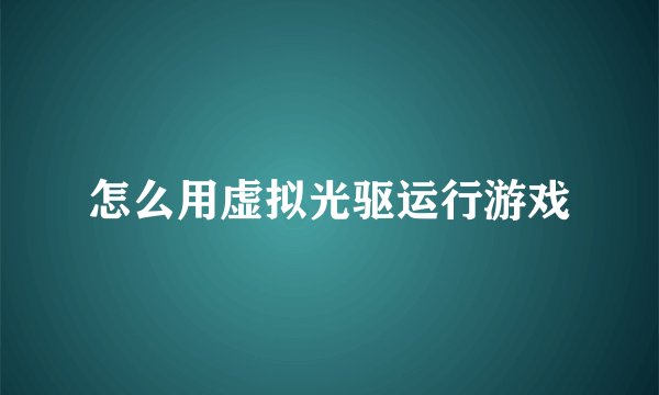 怎么用虚拟光驱运行游戏